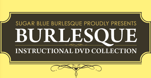 Sugar Blue Burlesque Proudly Presents BURLESQUE Instructional DVD Collection
